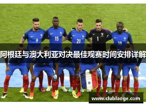 阿根廷与澳大利亚对决最佳观赛时间安排详解