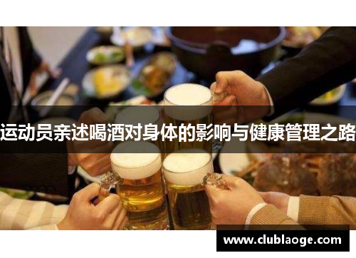 运动员亲述喝酒对身体的影响与健康管理之路 运动员亲述喝酒对身体的影响与健康管理之路