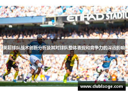 英超球队战术创新分析及其对球队整体表现和竞争力的深远影响