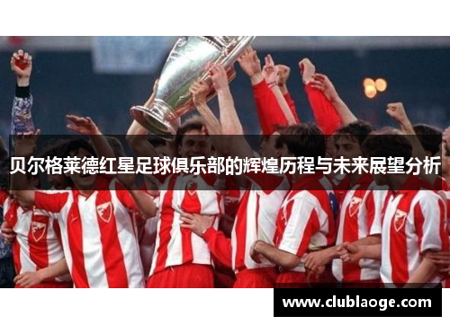贝尔格莱德红星足球俱乐部的辉煌历程与未来展望分析